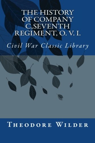 The History of Company C,Seventh Regiment, O. V. I.: Civil War Classic Library