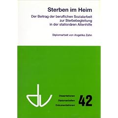 Sterben im Heim. Der Beitrag der beruflichen Sozialarbeit zur Sterbebegleitung in der station�ren Altenhilfe.