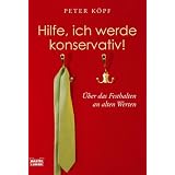 Hilfe, ich werde konservativ! Die Zeiten �ndern sich - meine �berzeugungen nichtvon "Peter K�pf"