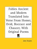 Fables Ancient and Modern Translated Into Verse From Homer, Ovid, Boccace and Chaucer, With Original Poems