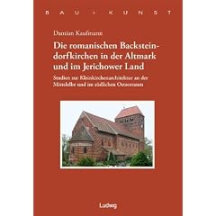Die romanischen Backsteindorfkirchen in der Altmark und im Jerichower Land. Studien zur Kleinkirchenarchitektur an der Mittelelbe und im s�dlichen Ostseeraum