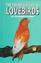 The Colored Atlas of Lovebirds: Agapornis : More Than a Hobby, a Passion!