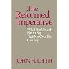The Reformed Imperative: What the Church Has to Say That No One Else Can Say