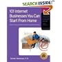 101 Internet Businesses You Can Start from Home: How to Choose and Build Your Own Successful e-Business (101 Internet Businesses You Can Start from Home: How to Choose &)