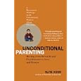 Unconditional Parenting: Moving from Rewards and Punishments to Love and Reason