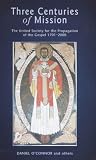 Three Centuries of Mission: The United Society for the Propagation of the Gospel 1701-2000 (Continuum Biblical studies)
