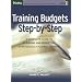 Training Budgets Step-by-Step: A Complete Guide to Planning and Budgeting Strategically-Aligned Training