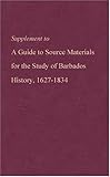 Supplement to a Guide to Source Materials for the Study of Barbados History, 1627-1834