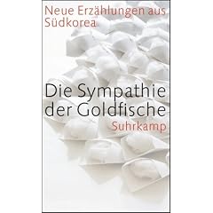 Die Sympathie der Goldfische: Neue Erz�hlungen aus S�dkorea