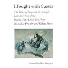 I Fought With Custer: The Story of Sergeant Windolph, Last Survivor of... by Charles Windolph, Neil Mangum, Frazier Hunt, and Robert Hunt