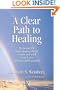 A Clear Path to Healing : Reclaiming the Inner Healing Power of Body and Mind to Reach Your Optimum Health Potential