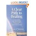 A Clear Path to Healing : Reclaiming the Inner Healing Power of Body and Mind to Reach Your Optimum Health Potential