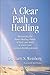 A Clear Path to Healing : Reclaiming the Inner Healing Power of Body and Mind to Reach Your Optimum Health Potential