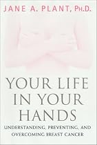 Your Life In Your Hands: Understanding, Preventing, and Overcoming Breast Cancer