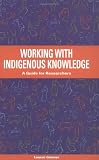 Working with Indigenous Knowledge: A Guide for Researchers
