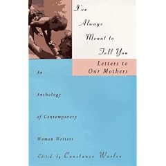 I've Always Meant to Tell You: Letters to Our Mothers, an Anthology of Contemporary Women Writers