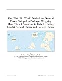 Search : The 2006-2011 World Outlook for Natural Cheese Shipped in Packages Weighing More Than 3 Pounds or in Bulk Excluding Lowfat Natural Cheese and Cottage Cheese