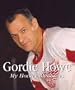 Gordie Howe: My Hockey Memories