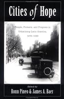 Cities Of Hope: People, Protests, And Progress In Urbanizing Latin America, 1870-1930