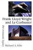 Frank Lloyd Wright And Le Corbusier : The Romantic Legacy