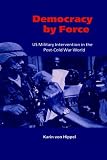 Democracy by Force: US Military Intervention in the Post-Cold War World (LSE Monographs in International Studies)