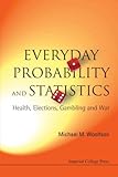 Everyday probability and statistics : health, elections, gambling and war