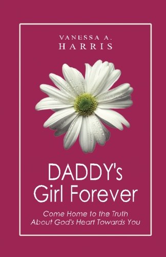 DADDY's Girl Forever: Come Home to the Truth About God's Heart Towards You