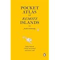 Pocket Atlas of Remote Islands: Fifty Islands I Have Not Visited and Never Will