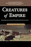 Creatures of Empire: How Domestic Animals Transformed Early America