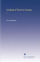 Incidents of Travel in Yucatan.: V. 1