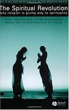 The Spiritual Revolution: Why Religion is Giving Way to Spirituality (Religion and Spirituality in the Modern World)
