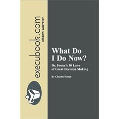 What do I do Now? : Dr. Foster's 30 Laws of Great Decision Making