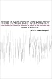 The Ambient Century: From Mahler to Moby--The Evolution of Sound in the Electronic Age