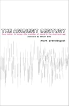 The Ambient Century: From Mahler to Trance: The Evolution of Sound in the Electronic Age