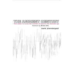 The Ambient Century: From Mahler to Trance: The Evolution of Sound in the Electronic Age