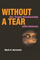 Without a Tear: OUR TRAGIC RELATIONSHIP WITH ANIMALS