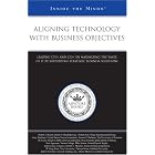 Aligning Technology With Business Objectives: Leading CTOs and CIOs on Maximizing the... by  Aspatore Books Staff