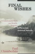 Final Wishes: A Cautionary Tale On Death, Dignity and Physician-Assisted Suicide