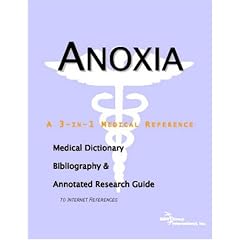 Anoxia - A Medical Dictionary, Bibliography, and Annotated Research Guide to Internet... by ICON Health Publications