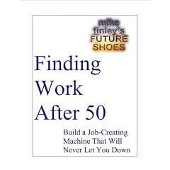 Finding Work After 50 -- Build A Job-creating Machine That Will Never Let You Down