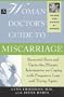 A Woman Doctor's Guide to Miscarriage: Essential Facts and Up-To-The Minute Information on Coping With Pregnancy Loss and Trying Again (Books for Women By Women)