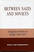 Between Nazis and Soviets: Occupation Politics in Poland, 1939-1947