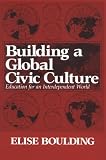 Building a Global Civic Culture: Education for an Independent World (Syracuse Studies on Peace and Conflict Resolution)