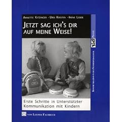 Jetzt sag ich's dir auf meine Weise!: Erste Schritte in Unterst�tzter Kommunikation mit Kindern