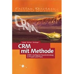 CRM mit Methode - Intelligente Kundenbindung in Projekt und Praxis mit iCRM