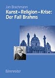 Kunst - Religion - Krise.Der Fall Brahms
