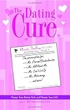 The Dating Cure: The Prescription For Ms. Picky, Ms. Eternal Bachelorette, Ms. All About Me, Ms. Can't Let Go, And Ms. Matrimony