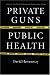 Private Guns, Public Health