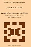 Power Algebras over Semirings: With Applications in Mathematics and Computer Science (Mathematics and Its Applications)