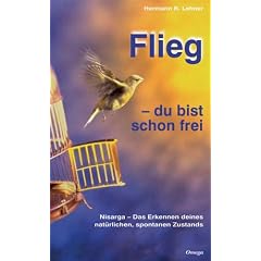 Flieg - du bist schon frei: Nisarga - Das Erkennen deines nat�rlichen, spontanen Zustands